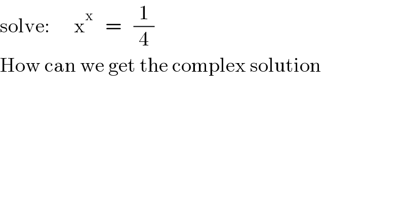 solve:      x^x    =   (1/4)  How can we get the complex solution  