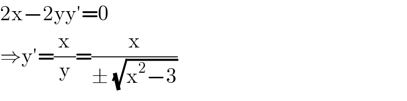2x−2yy′=0  ⇒y′=(x/y)=(x/(± (√(x^2 −3))))   
