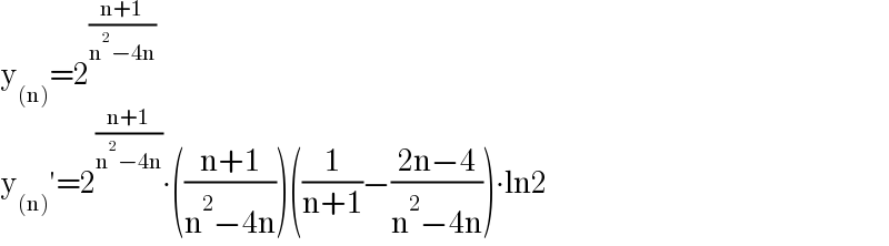 y_((n)) =2^((n+1)/(n^2 −4n))   y_((n)) ′=2^((n+1)/(n^2 −4n)) ∙(((n+1)/(n^2 −4n)))((1/(n+1))−((2n−4)/(n^2 −4n)))∙ln2  