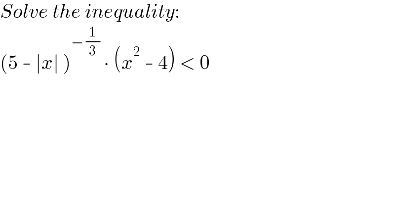 Solve the inequality:  (5 - ∣x∣ )^(− (1/3))  ∙ (x^2  - 4) < 0  