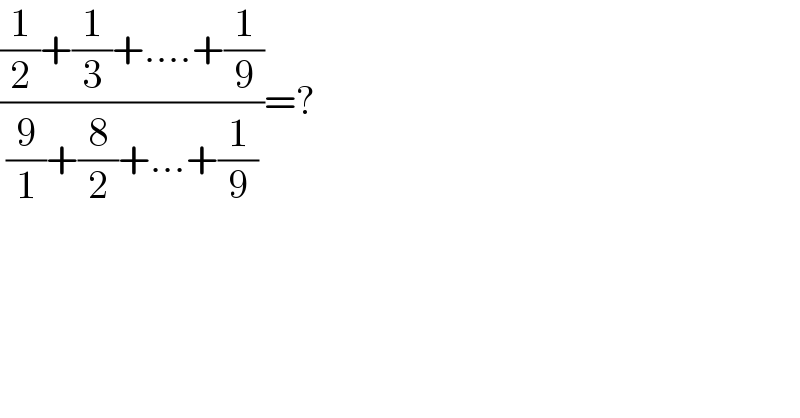 (((1/2)+(1/3)+....+(1/9))/((9/1)+(8/2)+...+(1/9)))=?  