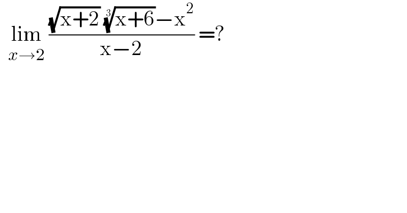   lim_(x→2)  (((√(x+2)) ((x+6))^(1/3) −x^2 )/(x−2)) =?  