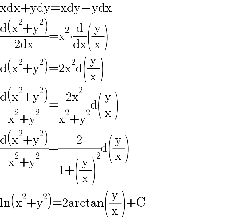 xdx+ydy=xdy−ydx  ((d(x^2 +y^2 ))/(2dx))=x^2 ∙(d/dx)((y/x))  d(x^2 +y^2 )=2x^2 d((y/x))  ((d(x^2 +y^2 ))/(x^2 +y^2 ))=((2x^2 )/(x^2 +y^2 ))d((y/x))  ((d(x^2 +y^2 ))/(x^2 +y^2 ))=(2/(1+((y/x))^2 ))d((y/x))  ln(x^2 +y^2 )=2arctan((y/x))+C  