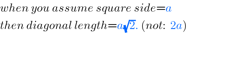 when you assume square side=a  then diagonal length=a(√2). (not:  2a)  