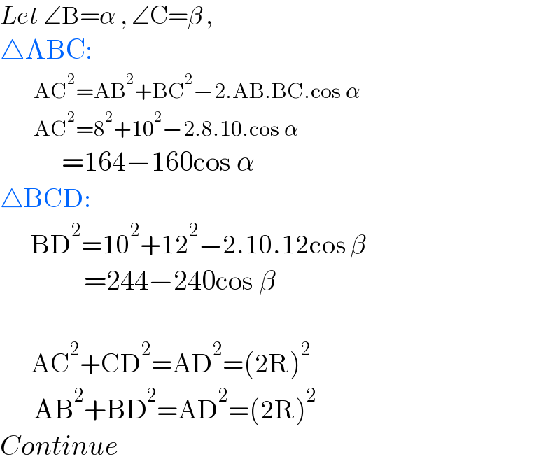 Let ∠B=α , ∠C=β ,  △ABC:          AC^2 =AB^2 +BC^2 −2.AB.BC.cos α          AC^2 =8^2 +10^2 −2.8.10.cos α             =164−160cos α    △BCD:         BD^2 =10^2 +12^2 −2.10.12cos β                 =244−240cos β           AC^2 +CD^2 =AD^2 =(2R)^2         AB^2 +BD^2 =AD^2 =(2R)^2   Continue  