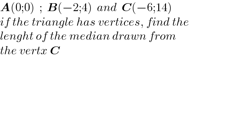 A(0;0)  ;  B(−2;4)  and  C(−6;14)  if the triangle has vertices, find the  lenght of the median drawn from  the vertx C  