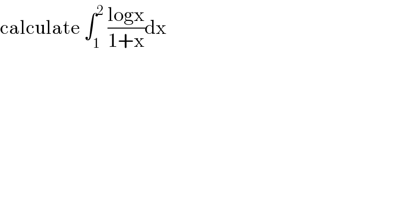 calculate ∫_1 ^2  ((logx)/(1+x))dx  