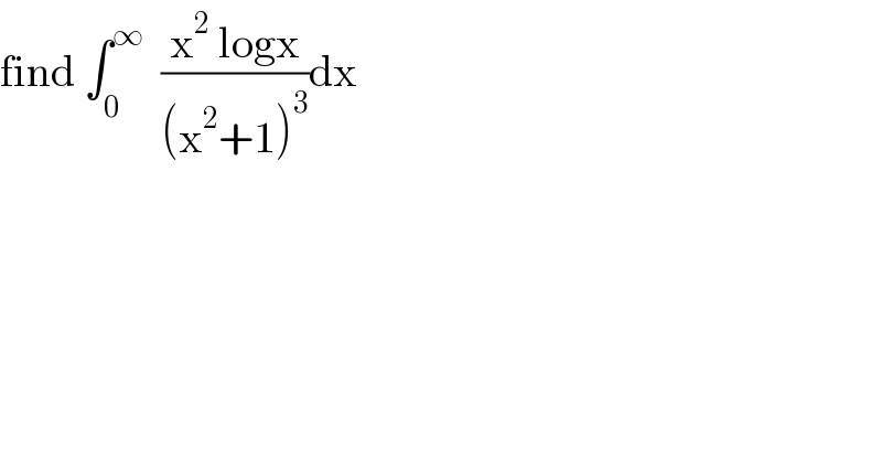 find ∫_0 ^∞   ((x^2  logx)/((x^2 +1)^3 ))dx  