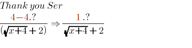 Thank you Ser  ((4−4.?)/(((√(x+4)) + 2)))  ⇒ ((1 .?)/( (√(x+4)) + 2))  