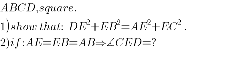 ABCD,square.  1)show that:  DE^2 +EB^2 =AE^2 +EC^2  .  2)if :AE=EB=AB⇒∡CED=?  