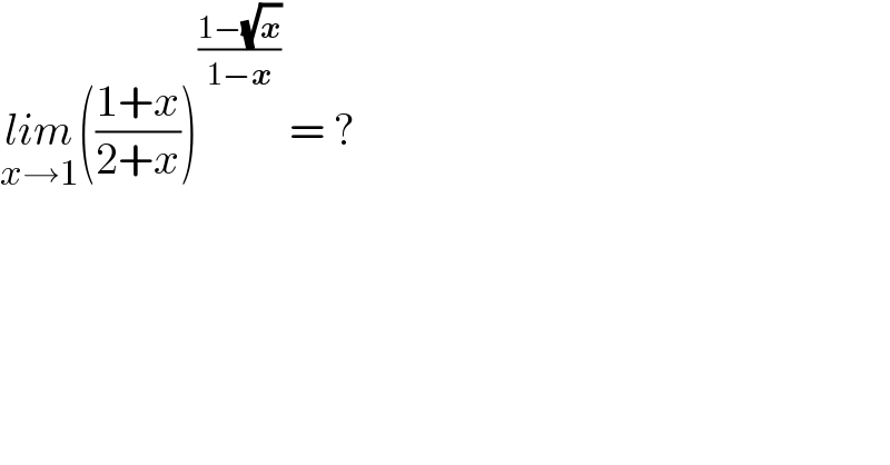 lim_(x→1) (((1+x)/(2+x)))^((1−(√x))/(1−x))  = ?  