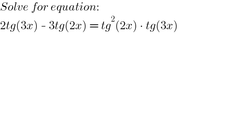 Solve for equation:  2tg(3x) - 3tg(2x) = tg^2 (2x) ∙ tg(3x)  