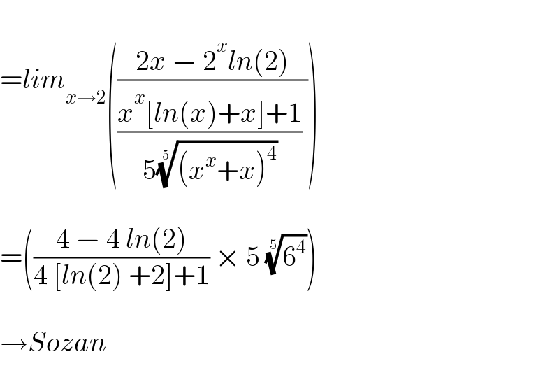   =lim_(x→2) (((2x − 2^x ln(2))/(((x^x [ln(x)+x]+1)/(5(((x^x +x)^4 ))^(1/5) )) )))    =(((4 − 4 ln(2))/(4 [ln(2) +2]+1)) × 5 (6^4 )^(1/5) )    →Sozan  