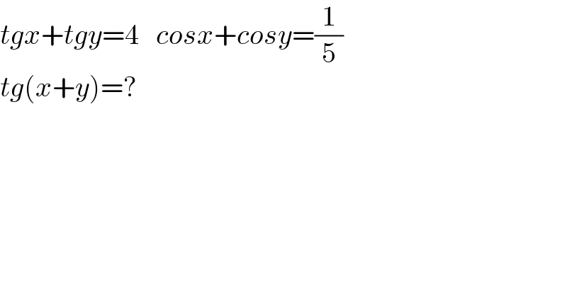 tgx+tgy=4   cosx+cosy=(1/5)     tg(x+y)=?  