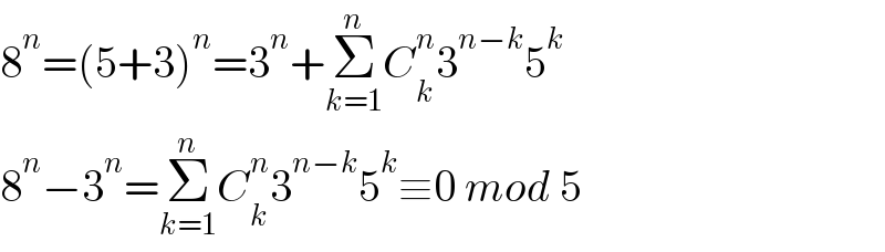 8^n =(5+3)^n =3^n +Σ_(k=1) ^n C_k ^n 3^(n−k) 5^k   8^n −3^n =Σ_(k=1) ^n C_k ^n 3^(n−k) 5^k ≡0 mod 5  