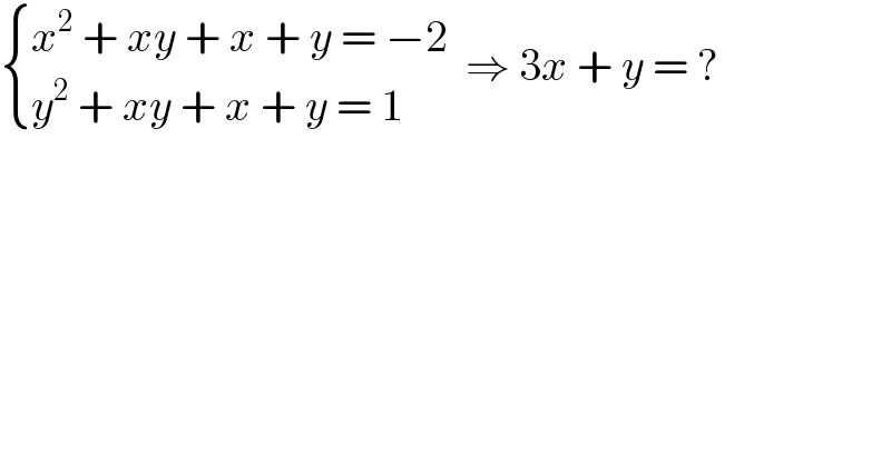  { ((x^2  + xy + x + y = −2)),((y^2  + xy + x + y = 1)) :}  ⇒ 3x + y = ?  