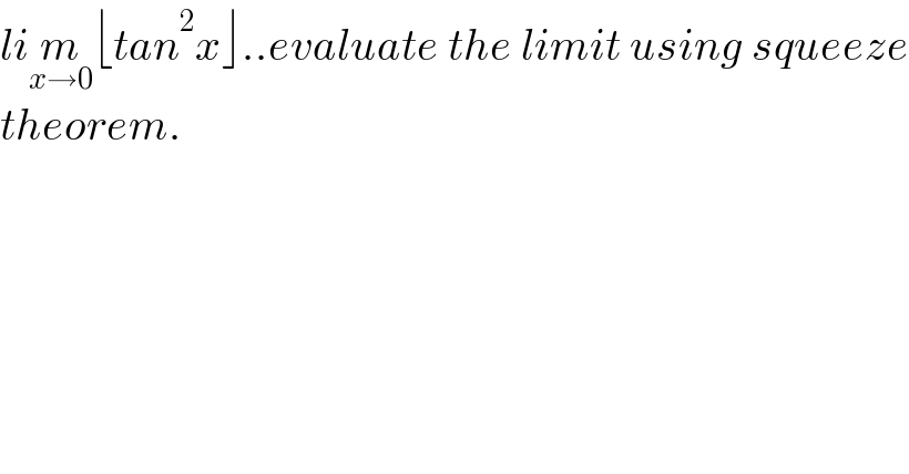 lim_(x→0) ⌊tan^2 x⌋..evaluate the limit using squeeze  theorem.  