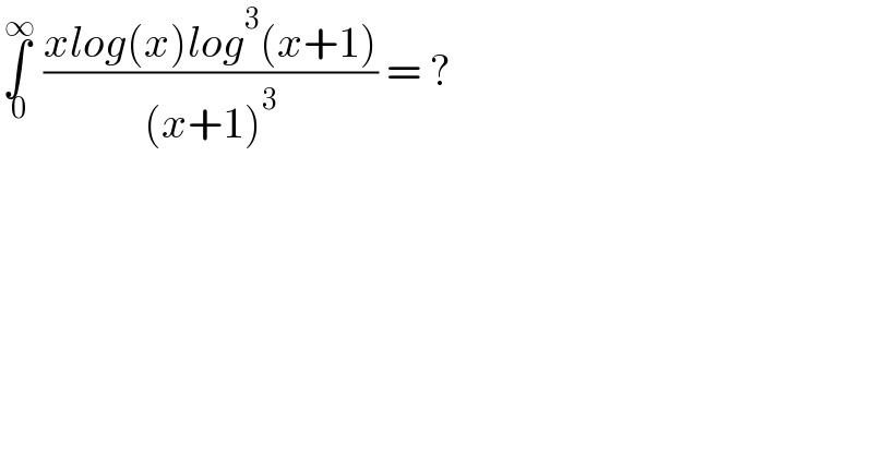 ∫_( 0) ^( ∞)  ((xlog(x)log^3 (x+1))/((x+1)^3 )) = ?  