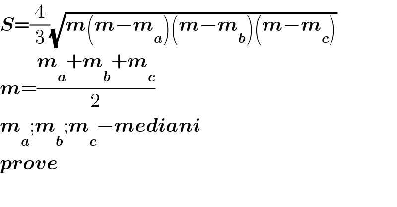 S=(4/3)(√(m(m−m_a )(m−m_b )(m−m_c )))  m=((m_a +m_b +m_c )/2)  m_a ;m_b ;m_c −mediani  prove  
