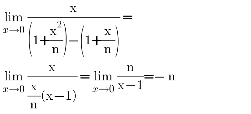  lim_(x→0)  (x/((1+(x^2 /n))−(1+(x/n)))) =   lim_(x→0)  (x/((x/n)(x−1))) = lim_(x→0)  (n/(x−1))=− n  