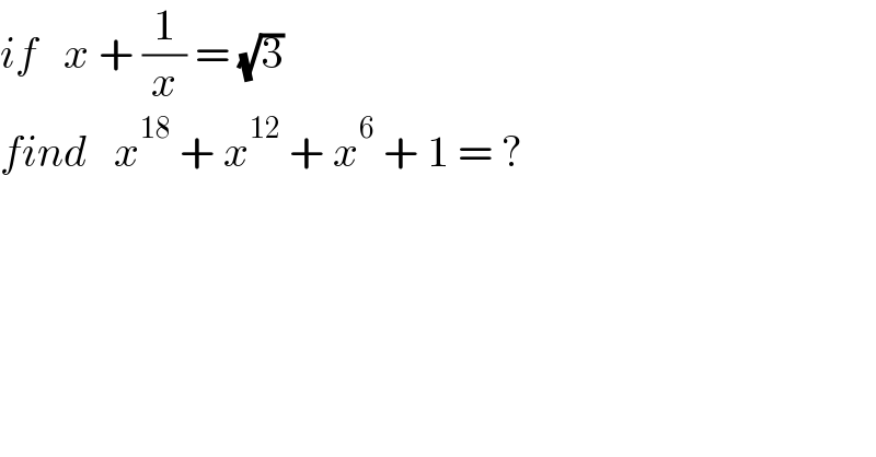 if   x + (1/x) = (√3)  find   x^(18)  + x^(12)  + x^6  + 1 = ?  