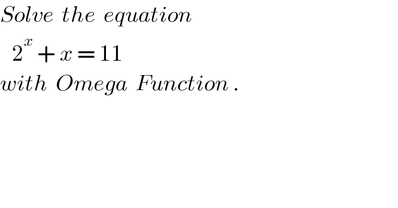 Solve  the  equation     2^x  + x = 11  with  Omega  Function .  