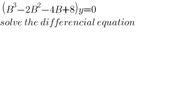  (B^3 −2B^2 −4B+8)y=0  solve the differencial equation  