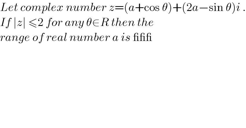 Let complex number z=(a+cos θ)+(2a−sin θ)i .  If ∣z∣ ≤2 for any θ∈R then the  range of real number a is ___  