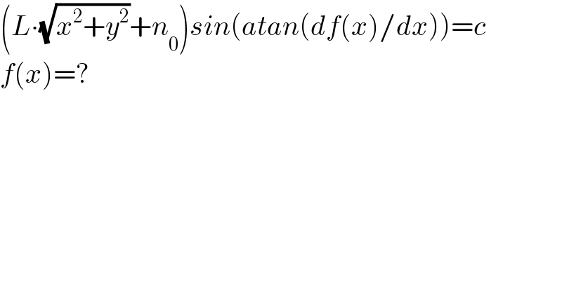 (L∙(√(x^2 +y^2 ))+n_0 )sin(atan(df(x)/dx))=c  f(x)=?  
