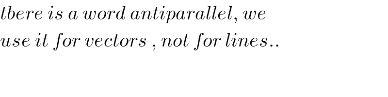 tbere is a word antiparallel, we  use it for vectors , not for lines..  