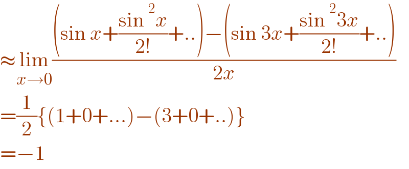 ≈lim_(x→0) (((sin x+((sin^2 x)/(2!))+..)−(sin 3x+((sin^2 3x)/(2!))+..))/(2x))  =(1/2){(1+0+...)−(3+0+..)}  =−1  