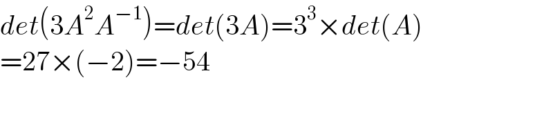 det(3A^2 A^(−1) )=det(3A)=3^3 ×det(A)  =27×(−2)=−54  