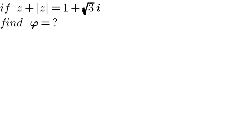 if   z + ∣z∣ = 1 + (√3) i  find   𝛟 = ?  