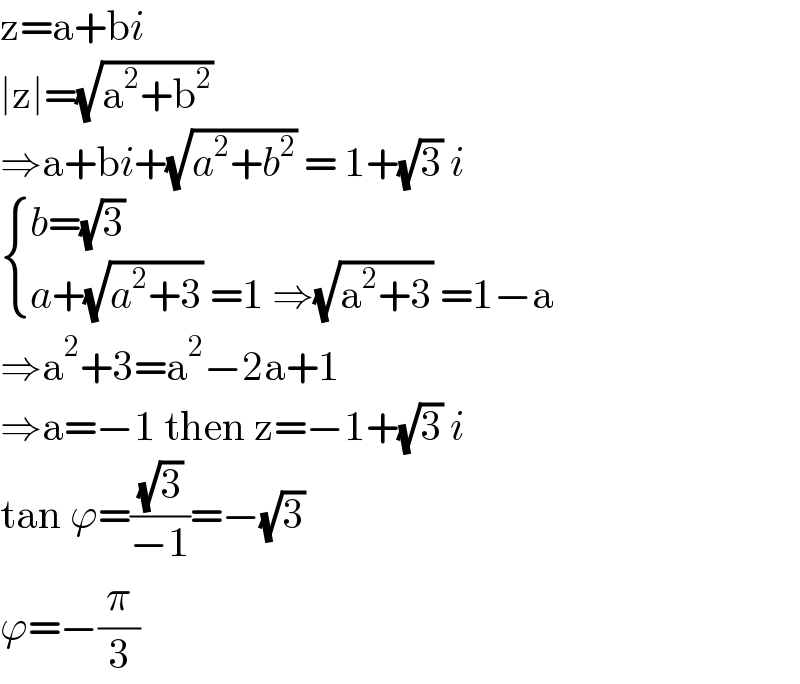z=a+bi  ∣z∣=(√(a^2 +b^2 ))  ⇒a+bi+(√(a^2 +b^2 )) = 1+(√3) i   { ((b=(√3))),((a+(√(a^2 +3)) =1 ⇒(√(a^2 +3)) =1−a)) :}  ⇒a^2 +3=a^2 −2a+1  ⇒a=−1 then z=−1+(√3) i  tan ϕ=((√3)/(−1))=−(√3)   ϕ=−(π/3)  