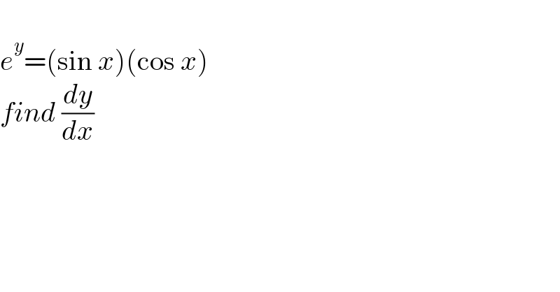   e^y =(sin x)(cos x)  find (dy/dx)  