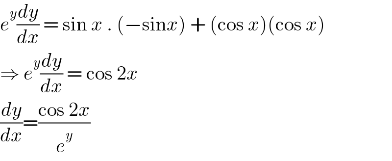 e^y (dy/dx) = sin x . (−sinx) + (cos x)(cos x)  ⇒ e^y (dy/dx) = cos 2x  (dy/dx)=((cos 2x)/e^y )  