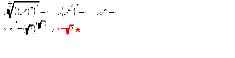 ⇒((((x^x )^x )^x ))^(1/(1/x)) =4    ⇒(x^x^3  )^x =4    ⇒x^x^4  =4  ⇒ x^x^4  =((√2))^(((√2))^4 ) ⇒ x=(√2) ★  