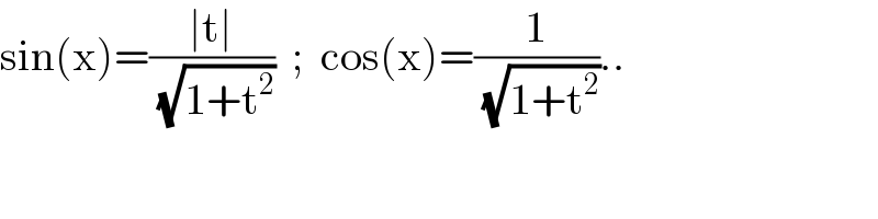 sin(x)=((∣t∣)/( (√(1+t^2 ))))  ;  cos(x)=(1/( (√(1+t^2 ))))..  