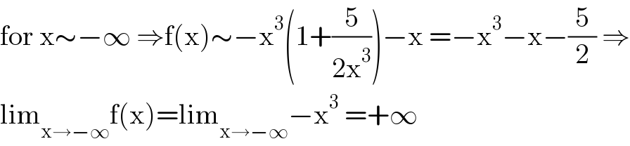 for x∼−∞ ⇒f(x)∼−x^3 (1+(5/(2x^3 )))−x =−x^3 −x−(5/2) ⇒  lim_(x→−∞) f(x)=lim_(x→−∞) −x^3  =+∞  