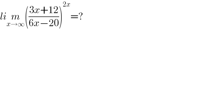 lim_(x→∞) (((3x+12)/(6x−20)))^(2x) =?  