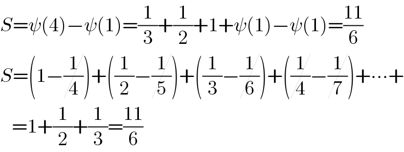 S=ψ(4)−ψ(1)=(1/3)+(1/2)+1+ψ(1)−ψ(1)=((11)/6)  S=(1−(1/4))+((1/2)−(1/5))+((1/3)−(1/6))+((1/4)−(1/7))+∙∙∙+     =1+(1/2)+(1/3)=((11)/6)  