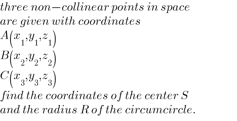 three non−collinear points in space   are given with coordinates  A(x_1 ,y_1 ,z_1 )  B(x_2 ,y_2 ,z_2 )  C(x_3 ,y_3 ,z_3 )  find the coordinates of the center S  and the radius R of the circumcircle.  