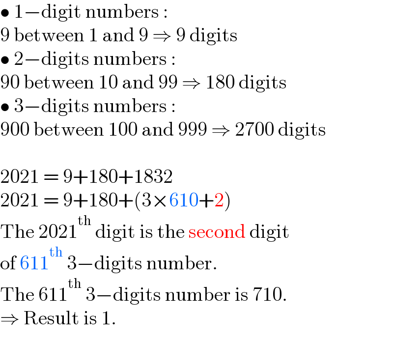 • 1−digit numbers :  9 between 1 and 9 ⇒ 9 digits  • 2−digits numbers :  90 between 10 and 99 ⇒ 180 digits  • 3−digits numbers :  900 between 100 and 999 ⇒ 2700 digits    2021 = 9+180+1832  2021 = 9+180+(3×610+2)  The 2021^(th)  digit is the second digit  of 611^(th)  3−digits number.  The 611^(th)  3−digits number is 710.  ⇒ Result is 1.  