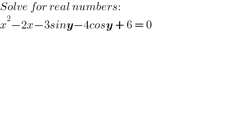 Solve for real numbers:  x^2 −2x−3siny−4cosy + 6 = 0  