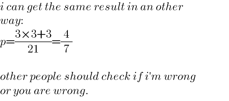 i can get the same result in an other  way:  p=((3×3+3)/(21))=(4/7)    other people should check if i′m wrong  or you are wrong.  