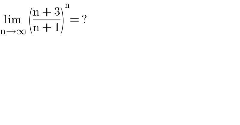 lim_(n→∞)  (((n + 3)/(n + 1)))^n = ?  