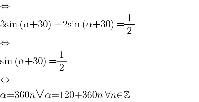 ⇔  3sin (α+30) −2sin (α+30) =(1/2)  ⇔  sin (α+30) =(1/2)  ⇔  α=360n∨α=120+360n ∀n∈Z  