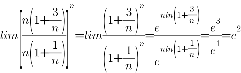 lim[((n(1+(3/n)))/(n(1+(1/n))))]^n =lim(((1+(3/n))^n )/((1+(1/n))^n ))=(e^(nln(1+(3/n))) /e^(nln(1+(1/n))) )=(e^3 /e^1 )=e^2   