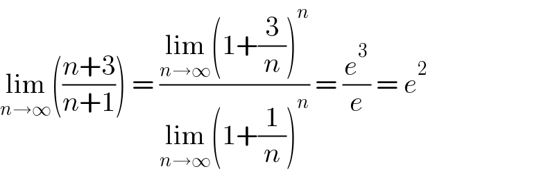 lim_(n→∞) (((n+3)/(n+1))) = ((lim_(n→∞) (1+(3/n))^n )/(lim_(n→∞) (1+(1/n))^n )) = (e^3 /e) = e^2   