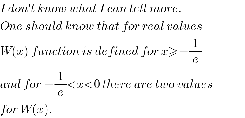 I don′t know what I can tell more.  One should know that for real values  W(x) function is defined for x≥−(1/e)  and for −(1/e)<x<0 there are two values  for W(x).  